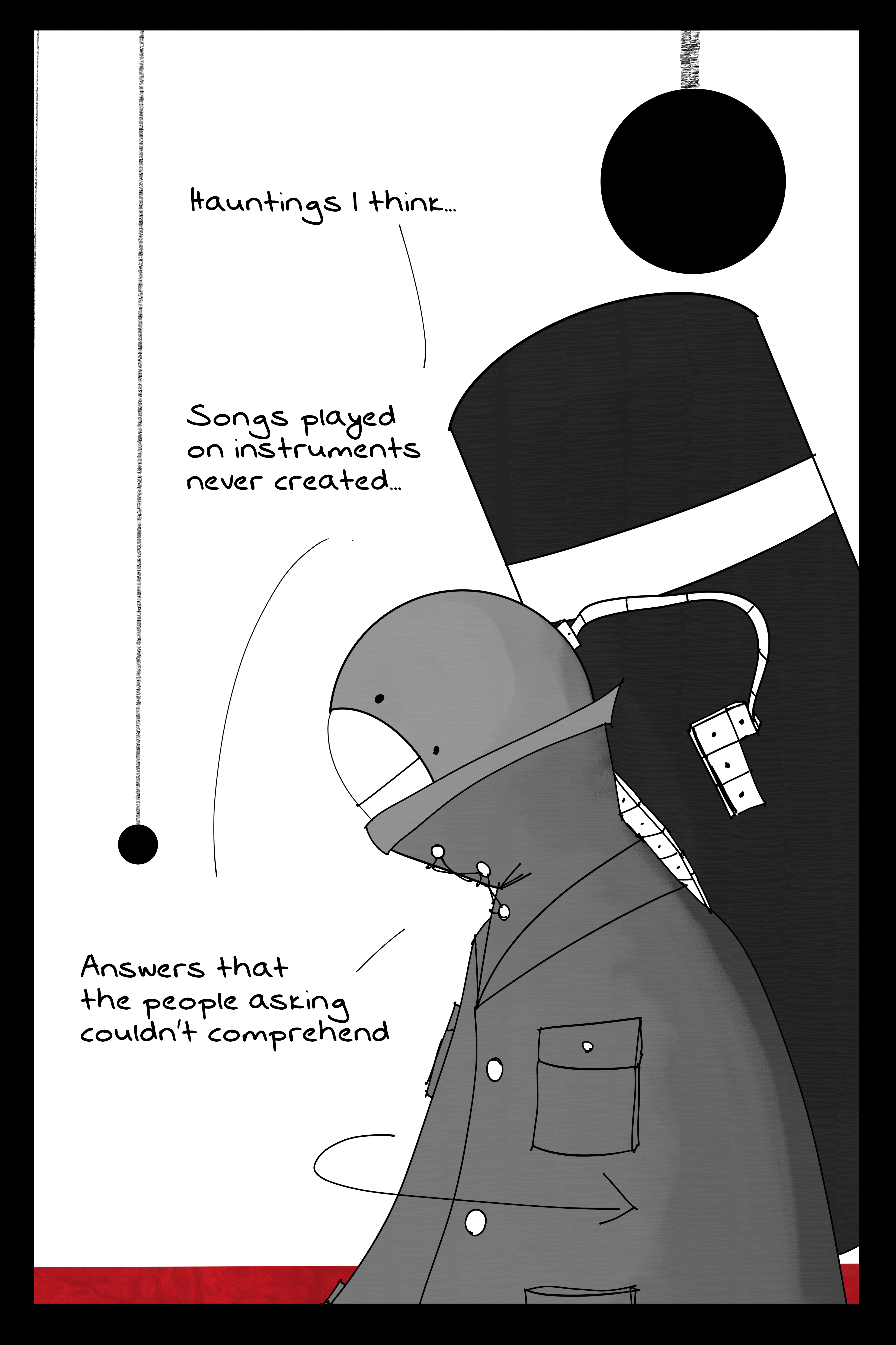 Von turns around and lowers his head in thought. He says "Hauntings I think. Songs played on instruments never created. Answers that the people asking couldn't comprehend."